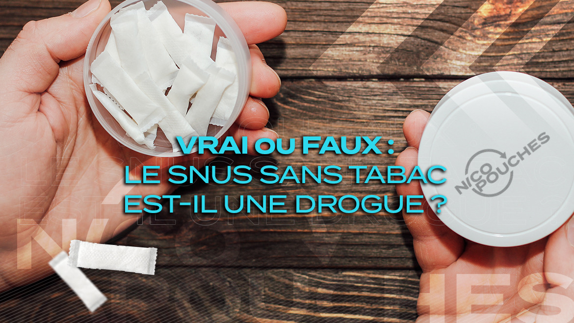 Vrai ou faux : Le snus sans tabac est-il une drogue ?