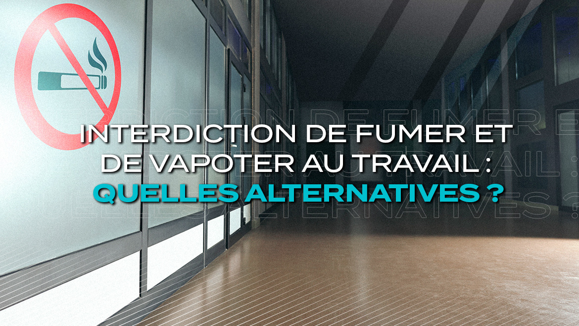 Interdiction de fumer et de vapoter au travail : Quelles alternatives ?